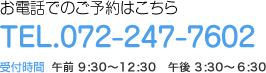 お電話でのご予約はこちら　TEL.072-247-7602